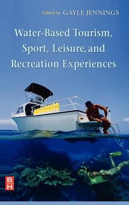 Water-Based Tourism, Sport, Leisure, and Recreation Experiences -  Gayle Jennings