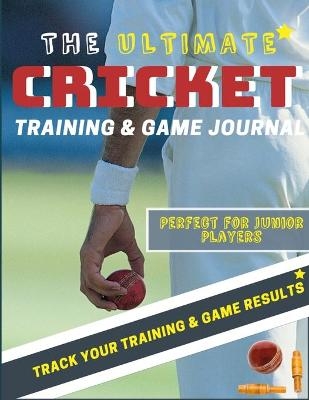 The Ultimate Cricket Training and Game Journal
