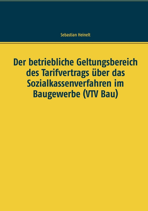Der betriebliche Geltungsbereich des Tarifvertrags &uuml;ber das Sozialkassenverfahren im Baugewerbe (VTV Bau) - Sebastian Heinelt