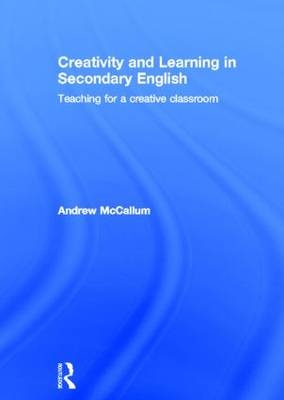 Creativity and Learning in Secondary English -  Andrew McCallum