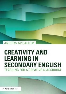 Creativity and Learning in Secondary English -  Andrew McCallum
