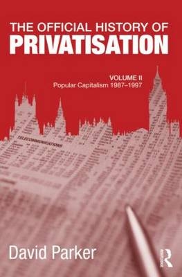 Official History of Privatisation, Vol. II -  David Parker