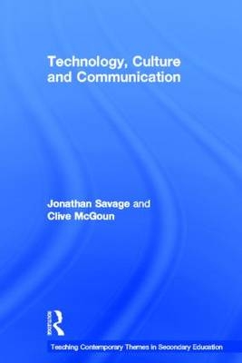 Teaching Contemporary Themes in Secondary Education: Technology, Culture and Communication -  Clive McGoun,  Jonathan Savage