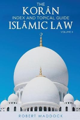 THE Kor&acirc;n Index & Topical Guide Isl&acirc;mic law Volume II - Robert Maddock