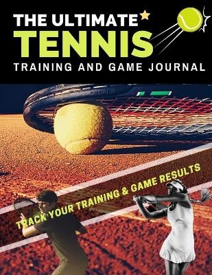 The Ultimate Tennis Training and Game Journal