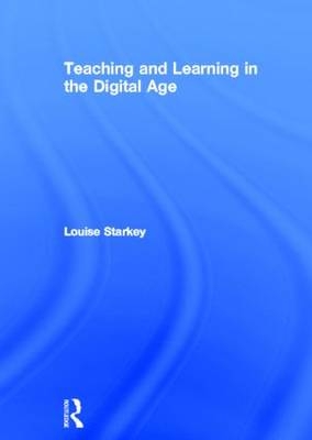 Teaching and Learning in the Digital Age -  Louise Starkey