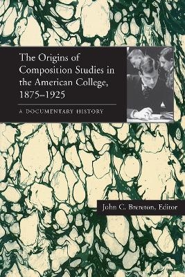 Origins of Composition Studies in the American College, 1875&ndash;1925, The - 