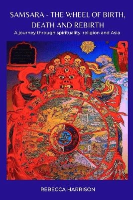Samsara - the Wheel of Birth, Death and Rebirth - Rebecca Harrison
