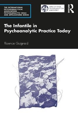 The Infantile in Psychoanalytic Practice Today - Florence Guignard