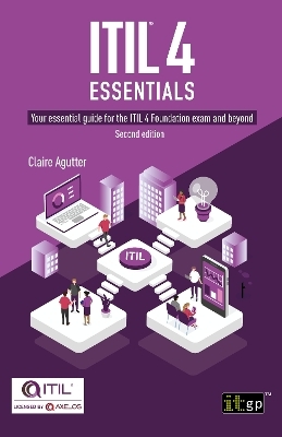 ITIL® 4 Essentials: Your essential guide for the ITIL 4 Foundation exam and beyond - Claire Agutter