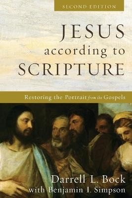 Jesus according to Scripture &ndash; Restoring the Portrait from the Gospels - Darrell L. Bock, Benjamin I. Simpson