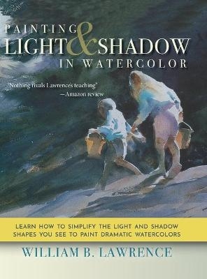 Painting Light and Shadow in Watercolor - William B Lawrence