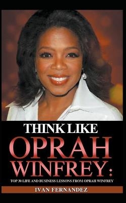 Think Like Oprah Winfrey - Ivan Fernandez