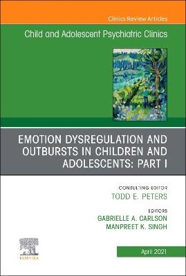 Emotion Dysregulation and Outbursts in Children and Adolescents: Part I, An Issue of Child and Adolescent Psychiatric Clinics of North America - 
