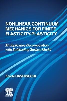 Nonlinear Continuum Mechanics for Finite Elasticity-Plasticity - Koichi Hashiguchi