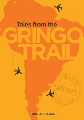 Tales from the Gringo Trail - Paul O&rsquo;Sullivan