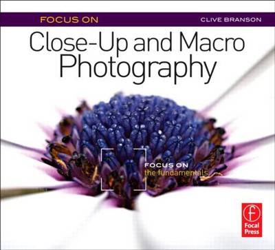 Focus On Close-Up and Macro Photography -  Clive Branson