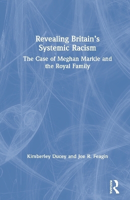 Revealing Britain&rsquo;s Systemic Racism - Kimberley Ducey, Joe R. Feagin