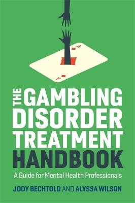 The Gambling Disorder Treatment Handbook - Jody Bechtold, Alyssa Wilson