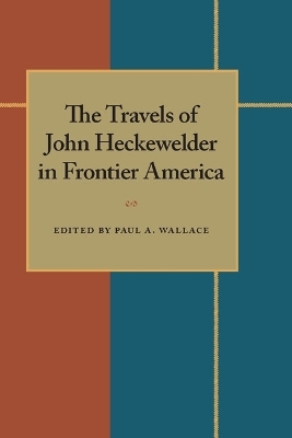 The Travels of John Heckewelder in Frontier America - Paul A. Wallace