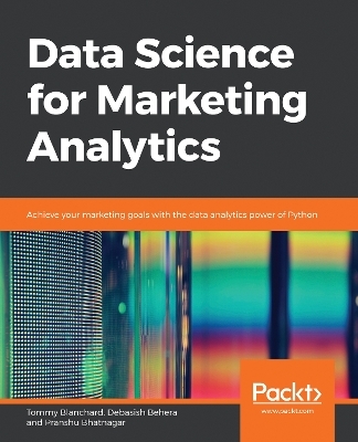 Data Science for Marketing Analytics - Tommy Blanchard, Debasish Behera, Pranshu Bhatnagar