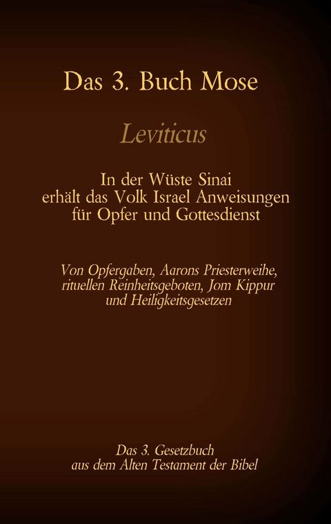 Das 3. Buch Mose, Leviticus, das 3. Gesetzbuch aus der Bibel - In der W&uuml;ste Sinai erh&auml;lt das Volk Israel Anweisungen f&uuml;r Opfer und Gottesdienst - Martin Luther