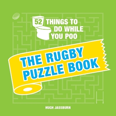 52 Things to Do While You Poo: The Rugby Puzzle Book - Hugh Jassburn