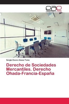 Derecho de Sociedades Mercantiles. Derecho Ohada-Francia-Espa&ntilde;a - Sergio Esono Abeso Tomo