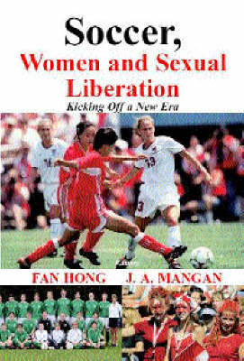 Soccer, Women, Sexual Liberation -  Fan Hong,  J.A. Mangan