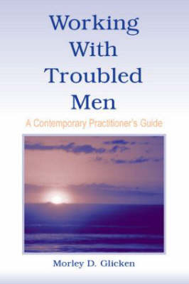 Working With Troubled Men -  Morley D. Glicken