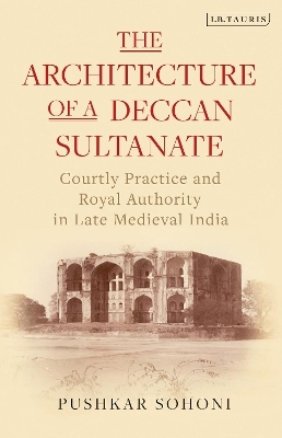 The Architecture of a Deccan Sultanate - Pushkar Sohoni