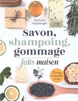 Savon, shampoing, gommage : faits maison : recettes naturelles et bio - Barbara Freyberger
