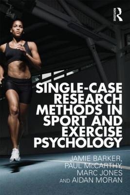 Single-Case Research Methods in Sport and Exercise Psychology -  Jamie Barker,  Marc Jones,  Paul McCarthy,  Aidan Moran