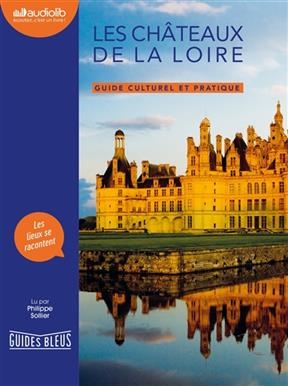 Les ch&acirc;teaux de la Loire : guide culturel et pratique