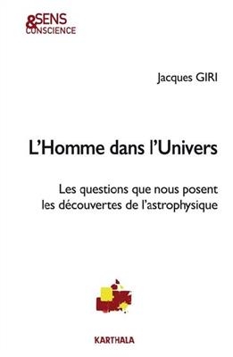L'homme dans l'Univers : les questions que nous posent les d&eacute;couvertes de l'astrophysique - Jacques Giri