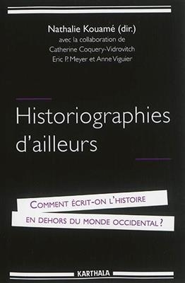 Historiographies d'ailleurs : comment &eacute;crit-on l'histoire en dehors du monde occidental ? -  KOUAME NATHALIE