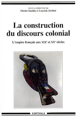 La construction du discours colonial : l'empire fran&ccedil;ais aux XIXe et XXe si&egrave;cles -  SAAIDIA/ZERBINI/COLL