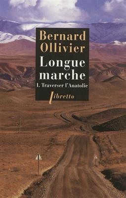 Longue marche. Vol. 1. Traverser l'Anatolie -  OLLIVIER BERNARD