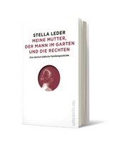 Meine Mutter, der Mann im Garten und die Rechten - Stella Leder