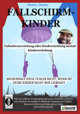 Fallschirmkinder. Fallschirmerziehung oder Kinderz&uuml;chtung anstatt Kindererziehung. - Dantse Dantse