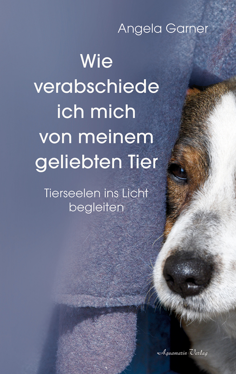 Wie verabschiede ich mich von meinem geliebten Tier - Angela Garner