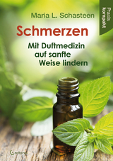 Schmerzen &ndash; Mit Duftmedizin auf sanfte Weise lindern - Maria L. Schasteen