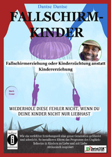 Fallschirmkinder. Fallschirmerziehung oder Kinderz&uuml;chtung anstatt Kindererziehung. - Dantse Dantse