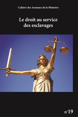 Cahiers des Anneaux de la m&eacute;moire, n&deg; 19. Le droit au service des esclavages -  BOUCLE BOSSARD M.