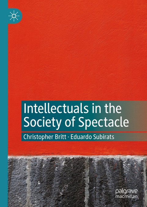 Intellectuals in the Society of Spectacle - Christopher Britt, Eduardo Subirats