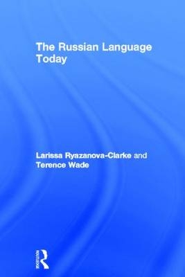 Russian Language Today -  Larissa Ryazanova-Clarke,  Terence Wade