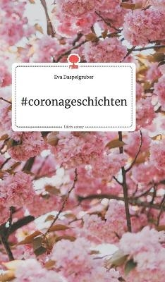 #coronageschichten. Life is a Story - story.one - Eva Daspelgruber