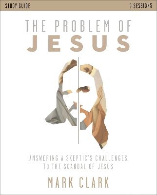 The Problem of Jesus Study Guide - Mark Clark