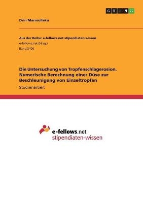 Die Untersuchung von Tropfenschlagerosion. Numerische Berechnung einer D&uuml;se zur Beschleunigung von Einzeltropfen - Drin Marmullaku