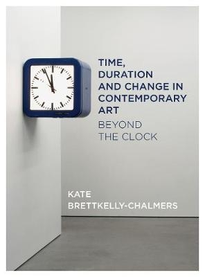 Time, Duration and Change in Contemporary Art - Kate Bretkelly-Chalmers